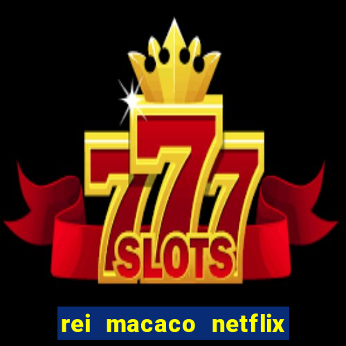 rei macaco netflix 3 temporada